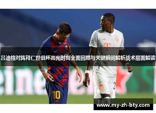 吕迪格对阵拜仁世俱杯高光时刻全面回顾与关键瞬间解析战术层面解读 吕迪格对阵拜仁世俱杯高光时刻全面回顾与关键瞬间解析战术层面解读