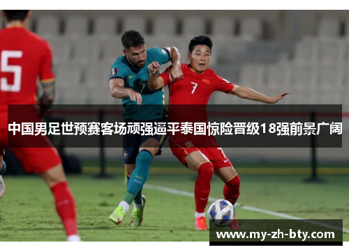 中国男足世预赛客场顽强逼平泰国惊险晋级18强前景广阔 中国男足世预赛客场顽强逼平泰国惊险晋级18强前景广阔