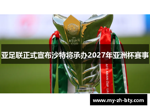 亚足联正式宣布沙特将承办2027年亚洲杯赛事 亚足联正式宣布沙特将承办2027年亚洲杯赛事