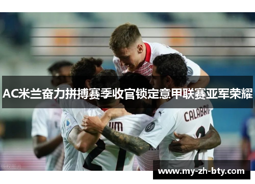 AC米兰奋力拼搏赛季收官锁定意甲联赛亚军荣耀
