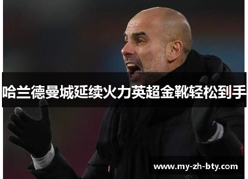 哈兰德曼城延续火力英超金靴轻松到手 哈兰德曼城延续火力英超金靴轻松到手