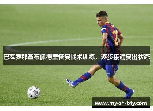 巴塞罗那宣布佩德里恢复战术训练，逐步接近复出状态