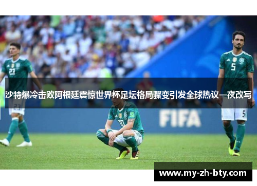 沙特爆冷击败阿根廷震惊世界杯足坛格局骤变引发全球热议一夜改写