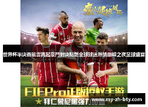 世界杯半決賽風雲再起豪門對決點燃全球球迷熱情巔峰之夜足球盛宴 世界杯半決賽風雲再起豪門對決點燃全球球迷熱情巔峰之夜足球盛宴