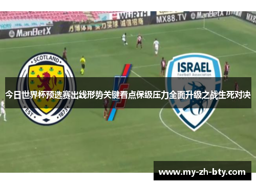 今日世界杯预选赛出线形势关键看点保级压力全面升级之战生死对决 今日世界杯预选赛出线形势关键看点保级压力全面升级之战生死对决