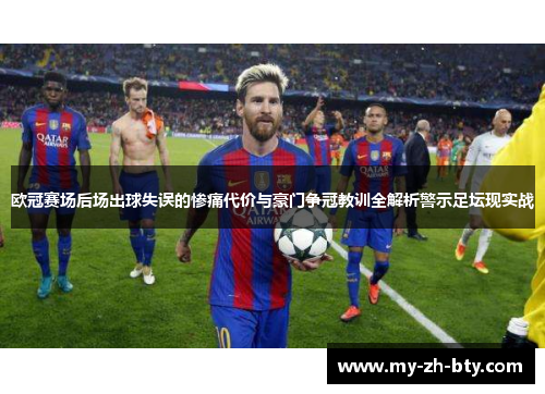 欧冠赛场后场出球失误的惨痛代价与豪门争冠教训全解析警示足坛现实战