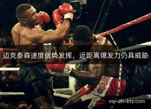 迈克泰森速度优势发挥,近距离爆发力仍具威胁 迈克泰森速度优势发挥,近距离爆发力仍具威胁